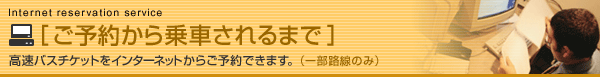 [ご予約から乗車されるまで]高速バスチケットをインターネットからご予約できます。（一部路線のみ）